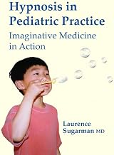 Hypnosis in Pediatric Practice: Imaginative Medicine in Action