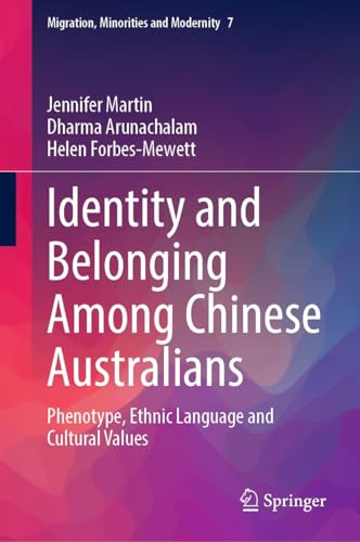 Identity and Belonging Among Chinese Australians: Phenotype, Ethnic Language and Cultural Values (Migration, Minorities and Modernity Book 7)