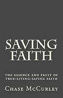Saving Faith: the essence and fruit of true-living-saving faith 1514359227 Book Cover