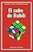EL CUBO DE RUBIK: Historia, tipos y cómo resolverlo: Todo sobre el cubo de Rubik, métodos y pasos para resolverlo, historia y origen, curiosidades, competiciones, beneficios para la salud y tipos