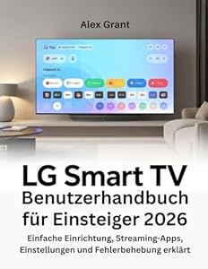 LG Smart TV Benutzerhandbuch für Einsteiger 2026: Einfache Einrichtung, Streaming-Apps, Einstellungen und Fehlerbehebung erklärt