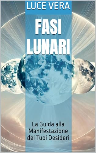 Fasi Lunari : La Guida alla Manifestazione dei Tuoi Desider