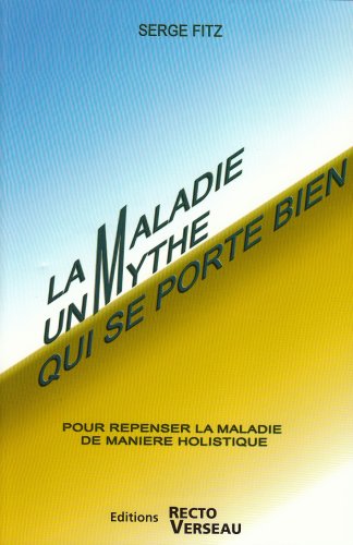 Télécharger La Maladie un Mythe qui se porte bien - Pour repenser la maladie de manière holistique livre En ligne