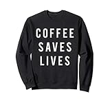 Coffee Saves Lives Sweatshirt