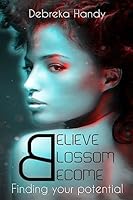 Believe Blossom Become: Finding Your Potential 154234395X Book Cover