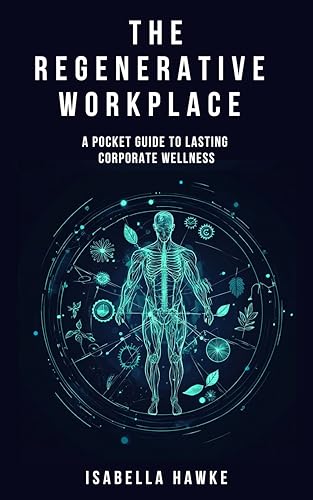 The Regenerative Workplace: A Pocket Guide to Lasting Corporate Wellness (Thrive at Work - The Ultimate Corporate Wellness Collection) (English Edition)