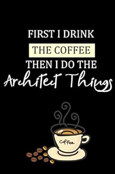 First I Drink the Coffee Then I Do the Architect Things: Architect Notebook/Journal 6 X 9 and 120 Pages