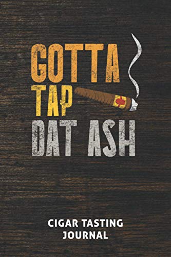 Gotta Tap Dat Ash: Cigar Tasting Log Book and Journal for Cigar Lovers | Premium Record Keeping Log Book For Cigar Smokers And Collecters