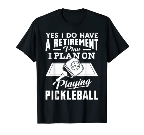 Sí, tengo un plan de jubilación que planeo jugar Pickleball Camiseta