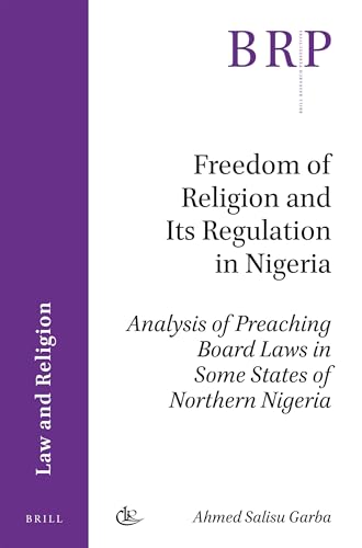Freedom of Religion and Its Regulation in Nigeria: Analysis of Preaching Board Laws in Some States of Northern Nigeria (Brill Research Perspectives in Law and Religion)