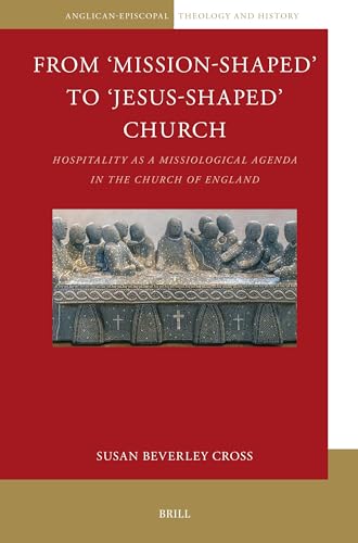 From ‘Mission-Shaped’ to ‘Jesus-Shaped’ Church: Hospitality as a Missiological Agenda in the Church of England (Anglican-Episcopal Theology and History, 12)