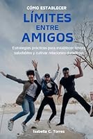 Cómo Establecer Límites entre Amigos: Estrategias prácticas para establecer límites saludables y cultivar relaciones duraderas (Spanish Edition) B0CSVTWRT4 Book Cover