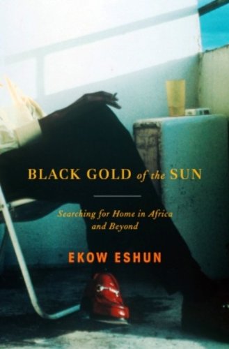 Black Gold of the Sun: Searching for Home in Africa and Beyond (English Edition) - Eshun, Ekow