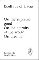 Boethius of Dacia: On the Supreme Good, on the Eternity of the World, on Dreams (Mediaeval Sources in Translation 30) 0888442807 Book Cover
