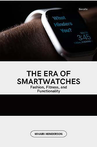 The Era of Smartwatches: Fashion, Fitness, and Functionality (English Edition)