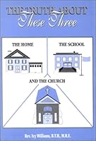 The Truth About These Three: The Home, the School, and the Church 0805944915 Book Cover