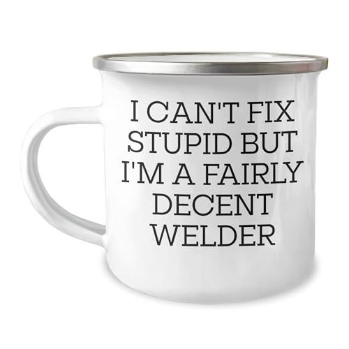 Welder's Humorous Gift for Christmas - I Can't Fix Stupid But I'm A Fairly Decent Welder, Gifts from Men to Welders, 12 oz Camping Mug