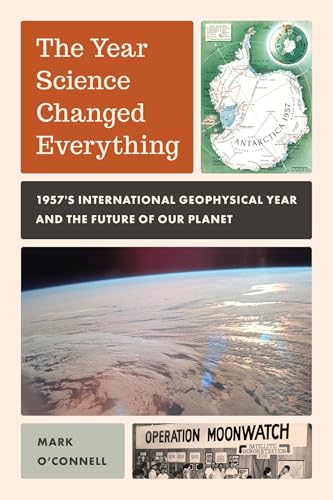 Year Science Changed Everything: 1957's International Geophysical Year and the Future of Our Planet