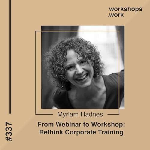 337 - From Webinar to Workshop: Rethink Corporate Training with Myriam Hadnes