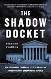 The Shadow Docket: How the Supreme Court Uses Stealth Rulings to Amass Power and Undermine the Republic - Stephen Vladeck 