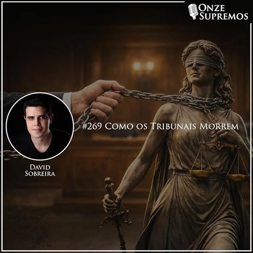 #269 Como os Tribunais Morrem (com David Sobreira)