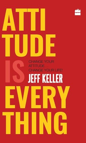 Attitude Is Everything: Change Your Attitude ... Change Your Life!