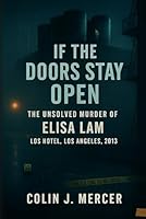 If the Doors Stay Open: The Unsolved Murder of Elisa Lam, Cecil Hotel, Los Angeles, 2013 B0G46RH2RB Book Cover