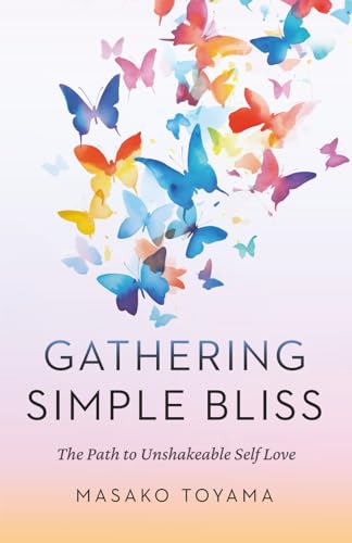 Gathering Simple Bliss: The Path To Unshakeable Self Love