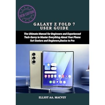 GALAXY Z FOLD 7 USER GUIDE: The Ultimate Manual for Beginners and Experienced Tech-Savvy to Master Everything About Your Phone for Seniors and Beginners, Basic to Pro (English Edition)