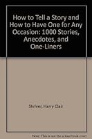 How to Tell a Story and How to Have One for Any Occasion: 1000 Stories, Anecdotes, and One-Liners 0914932047 Book Cover