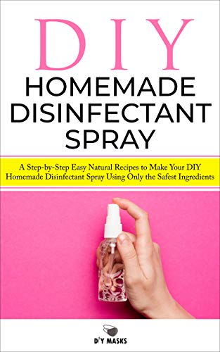 DIY HOMEMADE DISINFECTANT SPRAY: A Step-by-Step Easy Natural Recipes to