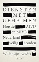 Diensten met geheimen - Hoe de AIVD en MIVD Nederland veilig houden 9026354126 Book Cover