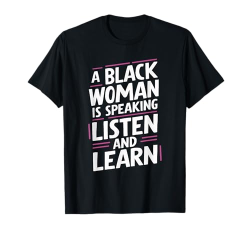 A Black Woman Is Speaking Listen And Learn T-Shirt