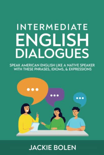 Intermediate English Dialogues: Speak American English Like A Native Speaker With These Phrases, Idioms, & Expressions (Learn English—Intermediate Lev
