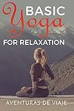  Basic Yoga for Relaxation: Yoga Therapy for Stress Relief and Relaxation