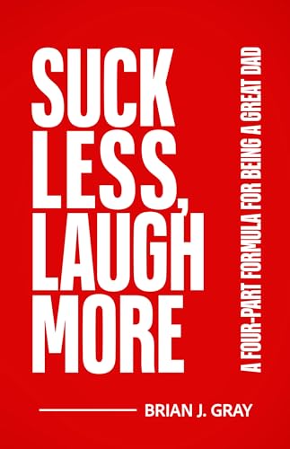 Suck Less, Laugh More: A Four-Part Formula for Being a Great Dad