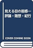 見える目の困惑: 評論・随想・紀行