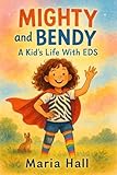 Mighty and Bendy : A Kid’s Life with EDS