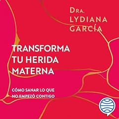 Transforma tu herida materna Audiolibro Por Dra. Lydiana García arte de portada
