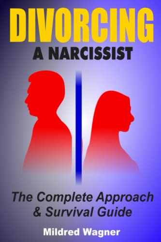 Divorcing a Narcissist: The Complete Approach and Survival Guide