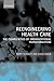 Reengineering Health Care: The Complexities of Organizational Transformation