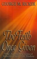 The Faith Once Given: The Apostles' Creed Interpreted for Today 1571687831 Book Cover
