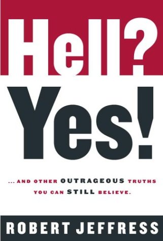 Hell? Yes!: ...and Other Outrageous Truths You Can Still Believe