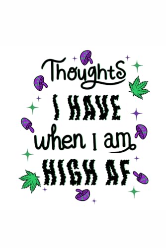 Thoughts I Have When I Am High AF - Blank Lined Journal: Write Down Your High Ideas Before You Forget Them!
