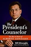 The President's Counselor: The Rise to Power of Alberto Gonzales (Spanish Edition)
