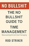  The No Bullshit Guide to Time Management: Stop wasting time and start managing (English Edition)