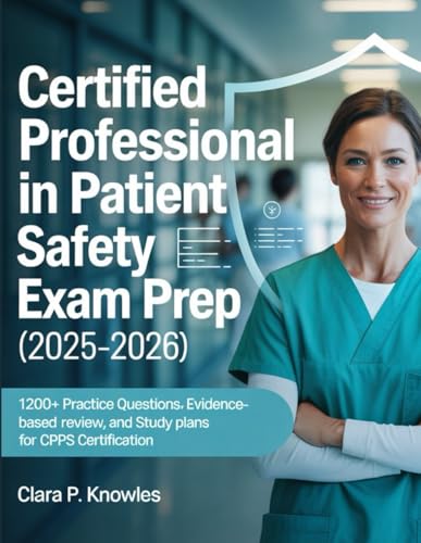 CERTIFIED PROFESSIONAL IN PATIENT SAFETY EXAM PREP (2025-2026): 1200+ Practice Questions, Evidence-Based Review, and Study Plans for CPPS Certification