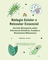 Biologia Celular e Molecular Essencial: Um Guia Abrangente sobre Estruturas Celulares, Funções e Mecanismos Moleculares (Portuguese Edition) B0F3VGSHBC Book Cover