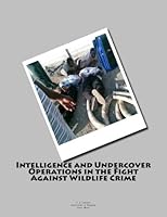 Intelligence and Undercover Operations in the Fight Against Wildlife Crime: A Training Manual 1986524027 Book Cover