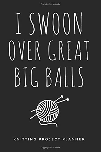 I Swoon Over Great Balls: Organize 60 Knitting Projects & Keep Track of Patterns, Yarns, Needles, ... | 120 pages| Gift for Knitters